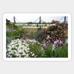 You Too can Create a Heaven on Earth,One Kindness at a Time - Inspirational Quote cottage garden flowers Sticker